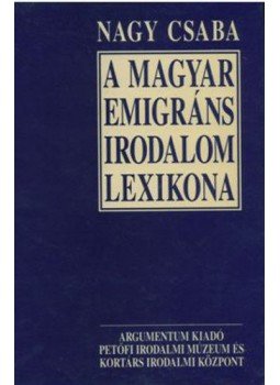 Nagy Csaba - A magyar emigráns irodalom lexikona Nagy Csaba - A magyar emigráns irodalom lexikona, Budapest 2000 antikvár könyv