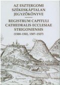 Solymosi László - Az Esztergomi Székeskáptalan jegyzőkönyve - Registrum capituli cathedralis eccelesiae strigoniensis (1500-1502, 1507-1527)