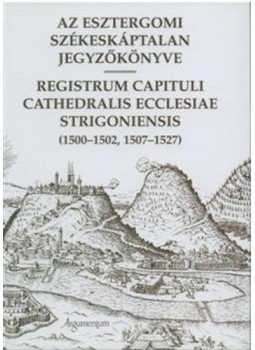 Solymosi László - Az Esztergomi Székeskáptalan jegyzőkönyve - Registrum capituli cathedralis eccelesiae strigoniensis (1500-1502, 1507-1527), null 2002 antikvár könyv