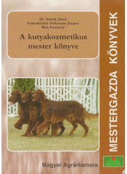 Dr. Szinák János, Farkasháziné Folkmann Zsuzsa, Bíró Ferencné - A kutyakozmetikus mester könyve Dr. Szinák János, Farkasháziné Folkmann Zsuzsa, Bíró Ferencné - A kutyakozmetikus mester könyve, Budapest 2008 antikvár könyv