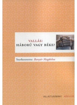 Banyár Magdolna (szerk.) - Vallás: Háború vagy béke? Banyár Magdolna (szerk.) - Vallás: Háború vagy béke?, null 2011 antikvár könyv