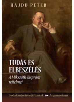 Hajdu Péter - Tudás és elbeszélés - A Mikszáth-kispróza rejtelmei Hajdu Péter - Tudás és elbeszélés - A Mikszáth-kispróza rejtelmei, null 2010 antikvár könyv