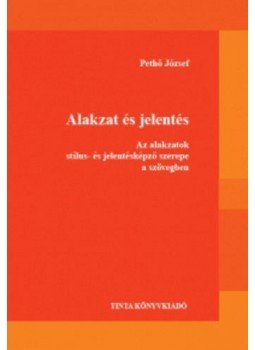 Pethő József - Alakzat és jelentés - Az alakzatok stílus- és jelentésképző szerepe a szövegben Pethő József - Alakzat és jelentés - Az alakzatok stílus- és jelentésképző szerepe a szövegben, null 2011 antikvár könyv
