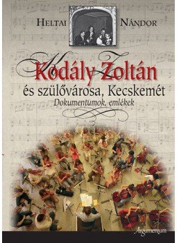Heltai Nándor - Kodály Zoltán és szülővárosa, Kecskemét,  2008 antikvár könyv