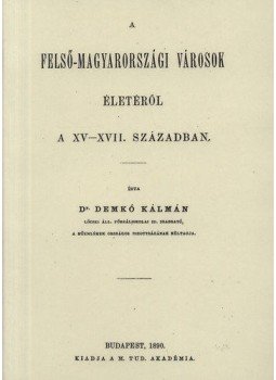 Demkó Kálmán - Felső-Magyarországi városok életéről a XV-XVII. században, null 2012 antikvár könyv