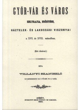Villányi Szaniszló - Győr-vár és város helyrajza, erődítése, háztelek- és lakossági viszonyai a XVI. és XVII. században, null 2011 antikvár könyv