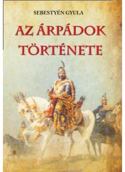 Dr. Sebestyén Gyula - Az Árpádok története Dr. Sebestyén Gyula - Az Árpádok története, null 2012 antikvár könyv