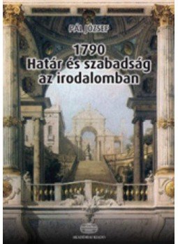 Pál József - 1790 - Határ és szabadság az irodalomban Pál József - 1790 - Határ és szabadság az irodalomban, Budapest 2012 antikvár könyv