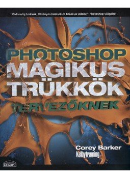 Corey Barker - Photoshop mágikus trükkök tervezőknek, Budapest 2012 antikvár könyv