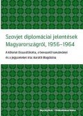 Baráth Magdolna - Szovjet diplomáciai jelentések Magyarországról, 1956-1984