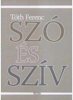 Tóth Ferenc - Szó és szív Tóth Ferenc - Szó és szív, null 2012 antikvár könyv