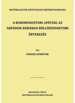 Fránek Dömötör - A borsmonostori apátság az Árpádok korában bölcsészdoktori értekezés, null 2012 antikvár könyv