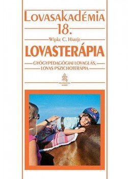 Wipke C. Hartje - Lovasterápia - Lovasakadémia 18. - Gyógypedagógiai lovaglás, lovas pszichoterápia, null 2012 antikvár könyv