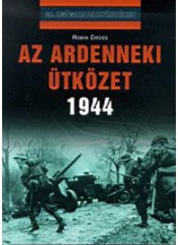 Robin Cross - Az ardennekiütközet 1944 - HITLER UTOLSÓ REMÉNYE, null 2003 antikvár könyv