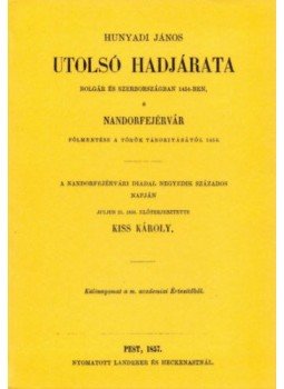 Kiss Károly - Hunyadi János utolsó hadjárata Kiss Károly - Hunyadi János utolsó hadjárata, null 2012 antikvár könyv