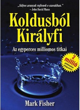Mark Fisher - Koldusból Királyfi - Az egyperces milliomos titkai Mark Fisher - Koldusból Királyfi - Az egyperces milliomos titkai, Budapest 2012 antikvár könyv