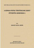 Karcsú Antal Arzén - A római pápák történelme Szent Pétertől korunkig I.