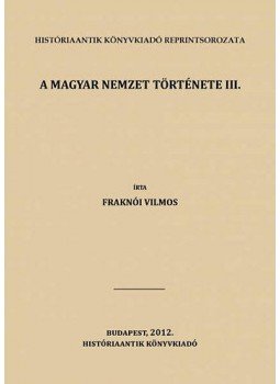 Fraknói Vilmos - A magyar nemzet története III. Fraknói Vilmos - A magyar nemzet története III., null 2012 antikvár könyv
