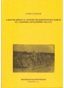 György Sándor - A magyar királyi 16. honvéd felderítőosztály harcai az 1. hadsereg kötelékében 1944-1945, null 2012 antikvár könyv