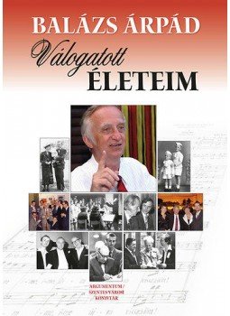 Balázs Árpád - Válogatott életeim - Egy zeneszerző emlékeiből Balázs Árpád - Válogatott életeim - Egy zeneszerző emlékeiből, null 2012 antikvár könyv