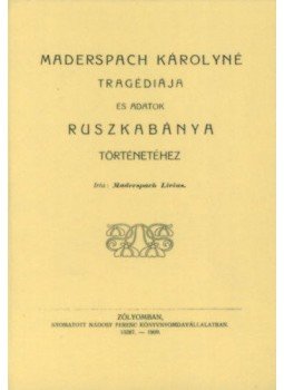 Maderspach Livius - Maderspach Károlyné tragédiája és adatok Ruszkabánya történetéhez, null 2012 antikvár könyv