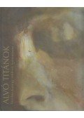 Antall István,Jenei Gyula,Léphaft Pál,Tolnai Ottó,Verebes Ernő,Verebes György - Alvó titánok - Verebes György szolnoki festményein 2002-2009