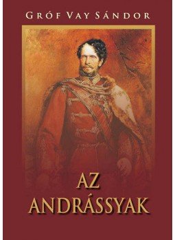 Gróf Vay Sándor - Az Andrássyak Gróf Vay Sándor - Az Andrássyak, null 2012 antikvár könyv