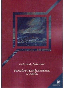 Csejtei Dezső; Juhász Anikó - Filozófiai elmélkedések a tájról Csejtei Dezső; Juhász Anikó - Filozófiai elmélkedések a tájról, null 2012 antikvár könyv