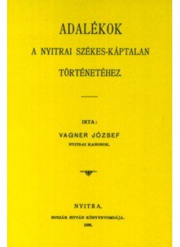 Vagner József - Adalékok a nyitrai székes-káptalan történetéhez, null 2012 antikvár könyv