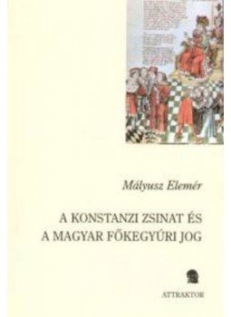 Mályusz Elemér - A konstanzi zsinat és a magyar főkegyúri jog Mályusz Elemér - A konstanzi zsinat és a magyar főkegyúri jog, Máriabesnyő - Gödöllő 2005 antikvár könyv