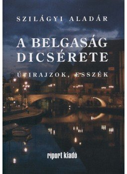 Szilágyi Aladár - A belgaság dicsérete Szilágyi Aladár - A belgaság dicsérete, null 2012 antikvár könyv