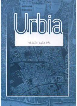 Váradi Nagy Pál - Urbia Váradi Nagy Pál - Urbia, Budapest 2012 antikvár könyv