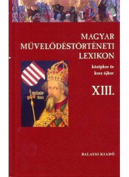 Kőszeghy Péter - Magyar Művelődéstörténeti Lexikon XIII. - Középkor és kora újkor, Budapest 2012 antikvár könyv