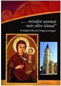 Terdik Szilveszter; Véghseő Tamás - "...minden utamat már előre láttad"  - Görögkatolikusok Magyarországon
