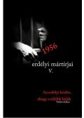 Tófalvi Zoltán - 1956 erdélyi mártírjai V. Az erdélyi kérdés, ahogy azt a túlélők látták