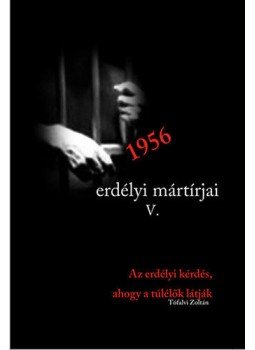 Tófalvi Zoltán - 1956 erdélyi mártírjai V. Az erdélyi kérdés, ahogy azt a túlélők látták, null 2013 antikvár könyv