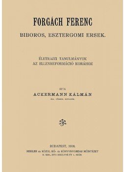 Ackermann Kálmán - Forgách Ferenc bíboros, esztergomi érsek életrajzi tanulmányok az ellenreformáció korához, null 2012 antikvár könyv