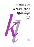 Kelemen Lajos - Árnyalatok igazsága - Esszék, kritikák