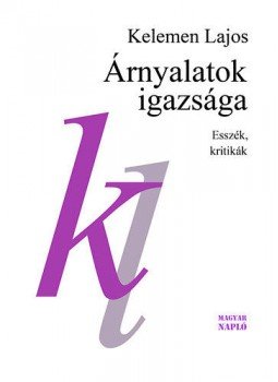 Kelemen Lajos - Árnyalatok igazsága - Esszék, kritikák Kelemen Lajos - Árnyalatok igazsága - Esszék, kritikák, null 2013 antikvár könyv