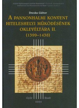Dreska Gábor - A pannonhalmi konvent hiteleshelyi működésének oklevlétára II. (1399-1438), null 2008 antikvár könyv