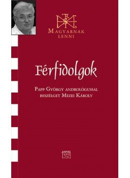 Mezei Károly - Férfidolgok - Beszélgetés Papp György andrológussal - Papp György andrológussal beszélget Mezei Károly, null 2013 antikvár könyv