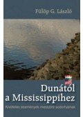 Fülöp G. László - Dunától a Mississipihez - Kivételes események messzire sodorhatnak - Kivételes események messzire sodorhatnak