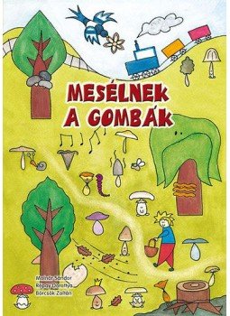 Molnár Sándor; Börcsök Zoltán; Répay Dorottya - Mesélnek a gombák Molnár Sándor; Börcsök Zoltán; Répay Dorottya - Mesélnek a gombák, null 2013 antikvár könyv