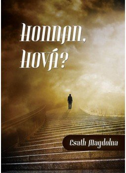 Csath Magdolna - Honnan, hová? Csath Magdolna - Honnan, hová?, Budapest 2013 antikvár könyv
