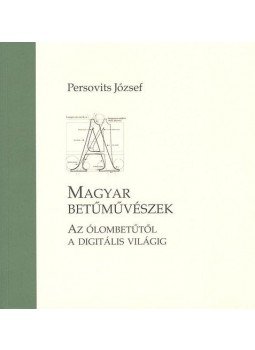 Persovits József - Magyar betűművészek - Az ólombetűtől a digitális világig Persovits József - Magyar betűművészek - Az ólombetűtől a digitális világig, null 2013 antikvár könyv
