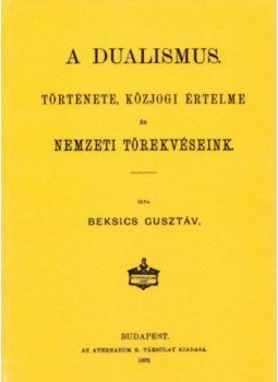 Beksics Gusztáv - A dualismus története, közjogi értelme és nemzeti törekvéseink, null 2012 antikvár könyv