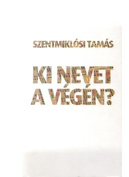 Szentmiklósi Tamás - Ki nevet a végén? Szentmiklósi Tamás - Ki nevet a végén?, Budapest 2013 antikvár könyv