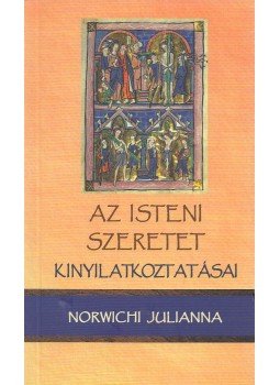 Norwichi Julianna - Az isteni szeretet kinyilatkoztatásai Norwichi Julianna - Az isteni szeretet kinyilatkoztatásai, Budapest 2013 antikvár könyv
