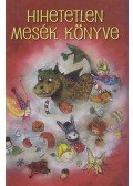 Bence Erika,Sági Varga Kinga - Hihetetlen mesék könyve