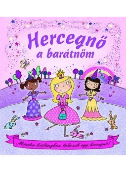 Elizabeth Dale - Hercegnő a barátnőm - Minden kislányban lakozik egy hercegnő! - Minden kislányban lakozik egy hercegnő!, null 2013 antikvár könyv